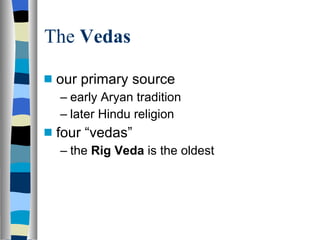 The  Vedas our primary source early Aryan tradition later Hindu religion four “vedas” the  Rig Veda  is the oldest 