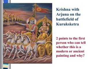 Krishna with Arjuna on the battlefield of Kuruksketra 2 points to the first person who can tell whether this is a modern or ancient painting and why? 