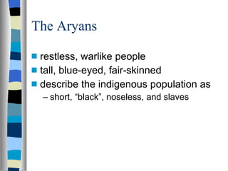 The Aryans restless, warlike people tall, blue-eyed, fair-skinned describe the indigenous population as short, “black”, noseless, and slaves 
