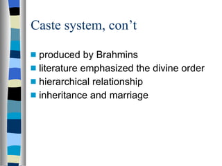 Caste system, con’t produced by Brahmins literature emphasized the divine order hierarchical relationship inheritance and marriage 