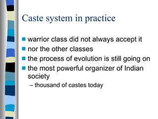 Caste system in practice warrior class did not always accept it nor the other classes the process of evolution is still going on the most powerful organizer of Indian society thousand of castes today 