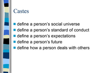 Castes define a person’s social universe define a person’s standard of conduct define a person’s expectations define a person’s future define how a person deals with others 