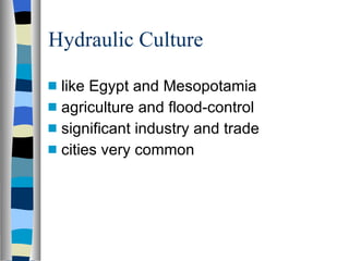 Hydraulic Culture like Egypt and Mesopotamia agriculture and flood-control significant industry and trade cities very common 