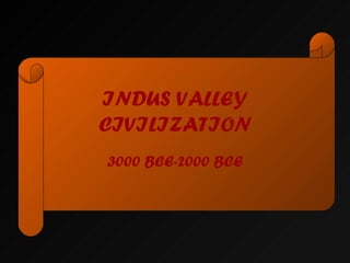 INDUS VALLEY CIVILIZATION 3000 BCE-2000 BCE 