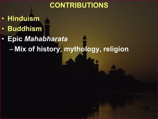 CONTRIBUTIONS
• Hinduism
• Buddhism
• Epic Mahabharata
–Mix of history, mythology, religion
 
