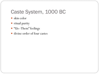 Caste System, 1000 BC
 skin color
 ritual purity
 “Us--Them” feelings
 divine order of four castes
 