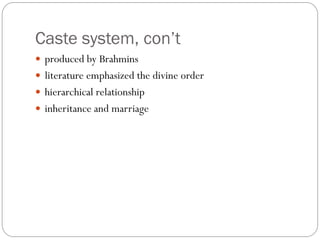 Caste system, con’t
 produced by Brahmins
 literature emphasized the divine order
 hierarchical relationship
 inheritance and marriage
 