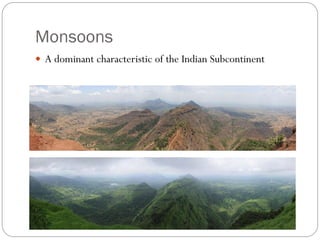 Monsoons
 A dominant characteristic of the Indian Subcontinent
 
