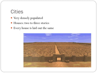 Cities
 Very densely populated
 Houses: two to three stories
 Every house is laid out the same
 