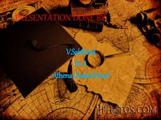 V.Sakthivel
IX-A
AthenaGlobalSchool
PRESENTATION DONE BY,
 