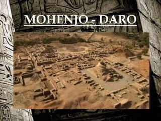 
MOHENJO - DARO
 