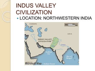 INDUS VALLEY
CIVILIZATION
 LOCATION: NORTHWESTERN INDIA
 