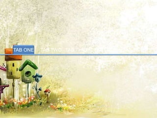 TAB ONE

TAB TWO TAB THREE TAB FOUR

TAB FIVE

 