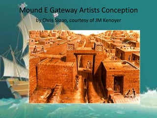 Mound E Gateway Artists Conception
by Chris Sloan, courtesy of JM Kenoyer

 
