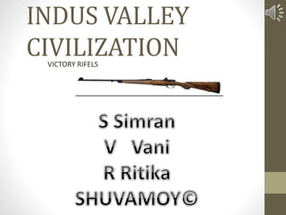 INDUS VALLEY
CIVILIZATIONVICTORY RIFELS
 