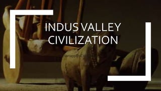 INDUSVALLEY
CIVILIZATION
Harrappan Civilization
 