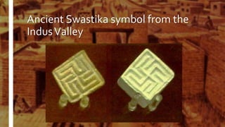 Ancient Swastika symbol from the
IndusValley
 