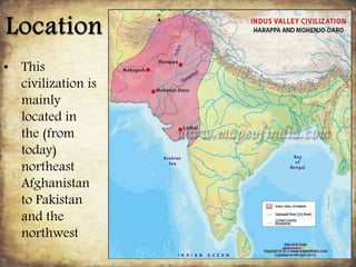 • This
civilization is
mainly
located in
the (from
today)
northeast
Afghanistan
to Pakistan
and the
northwest
part of India.
 