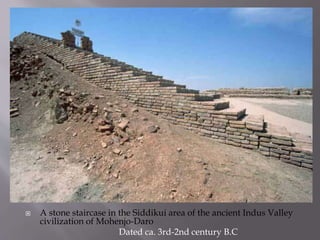  A stone staircase in the Siddikui area of the ancient Indus Valley
civilization of Mohenjo-Daro
Dated ca. 3rd-2nd century B.C
 