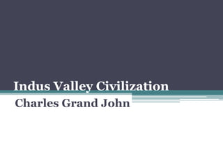 Indus Valley Civilization
Charles Grand John
 