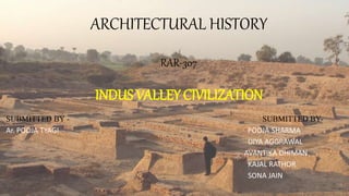 ARCHITECTURAL HISTORY
RAR-307
INDUS VALLEY CIVILIZATION
SUBMITTED BY - SUBMITTED BY-
Ar. POOJA TYAGI POOJA SHARMA
DIYA AGGRAWAL
AVANTIKA DHIMAN
KAJAL RATHOR
SONA JAIN
 