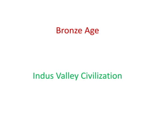 Bronze Age
Indus Valley Civilization
 