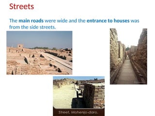 Streets
The main roads were wide and the entrance to houses was
from the side streets.
 