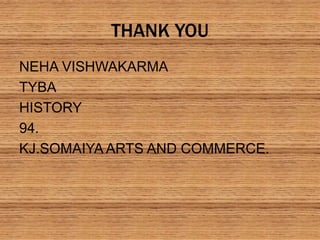 THANK YOU
NEHA VISHWAKARMA
TYBA
HISTORY
94.
KJ.SOMAIYA ARTS AND COMMERCE.
 