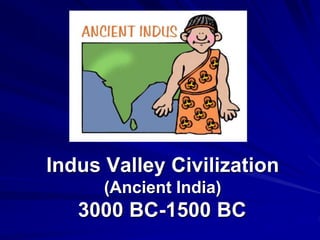 Indus Valley Civilization
(Ancient India)
3000 BC-1500 BC
 