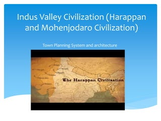 Indus Valley Civilization (Harappan
and Mohenjodaro Civilization)
Town Planning System and architecture
 