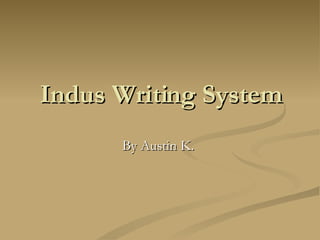 Indus Writing System By Austin K.  