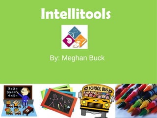 Intellitools By: Meghan Buck 