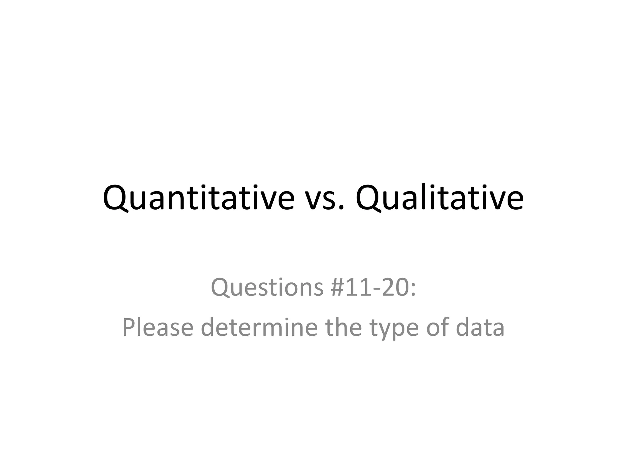 Quantitative vs. QualitativeQuestions #11-20:Please determine the type of data