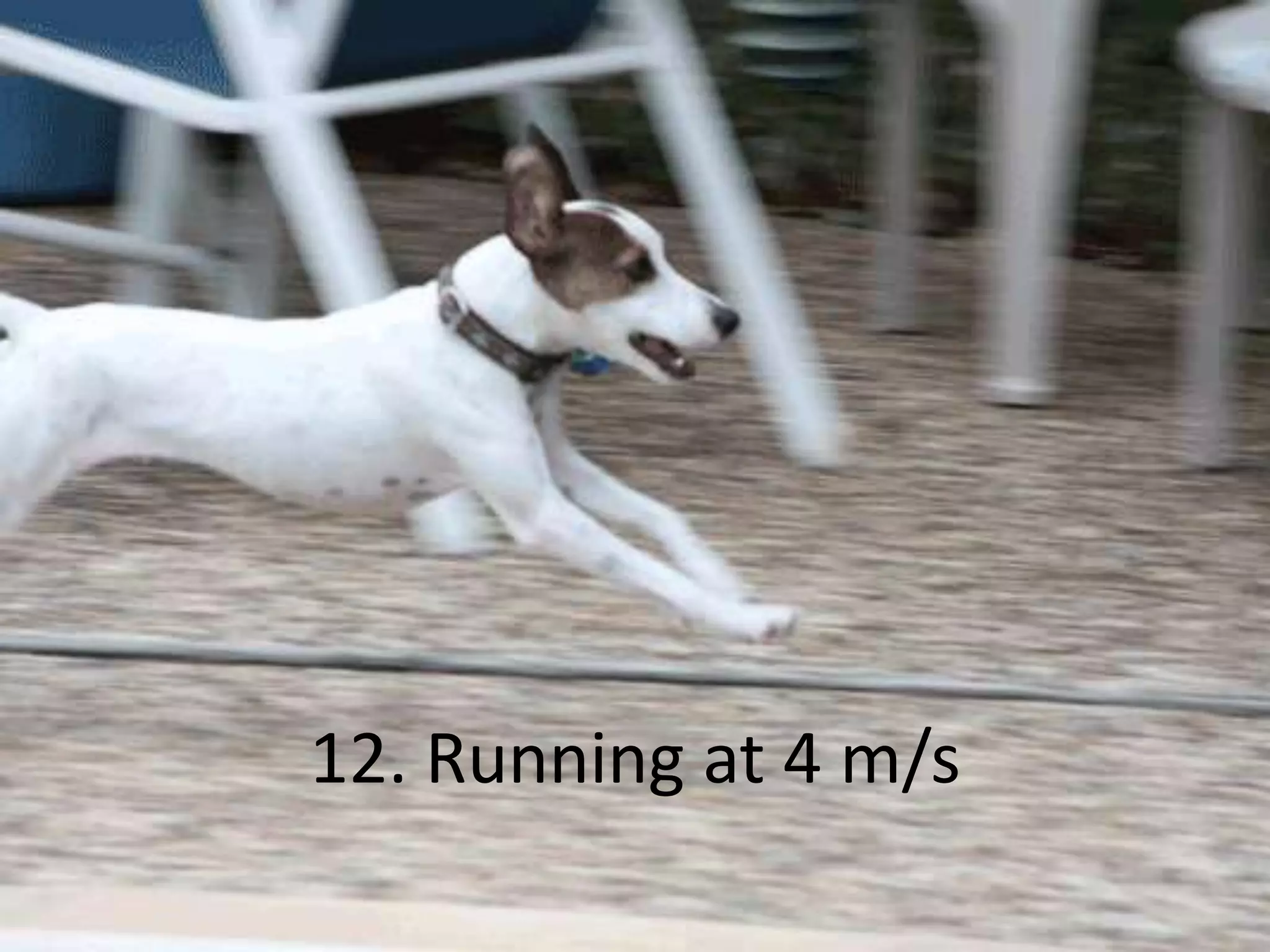 12. Running at 4 m/s