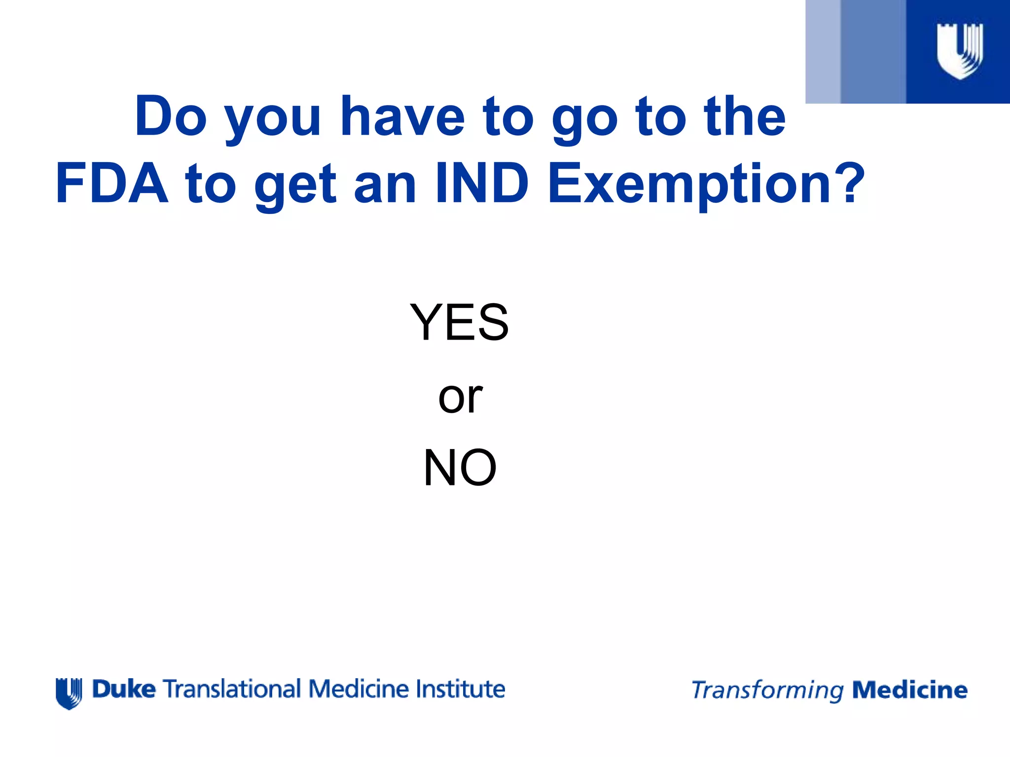 Do you have to go to the
FDA to get an IND Exemption?
YES
or
NO
 