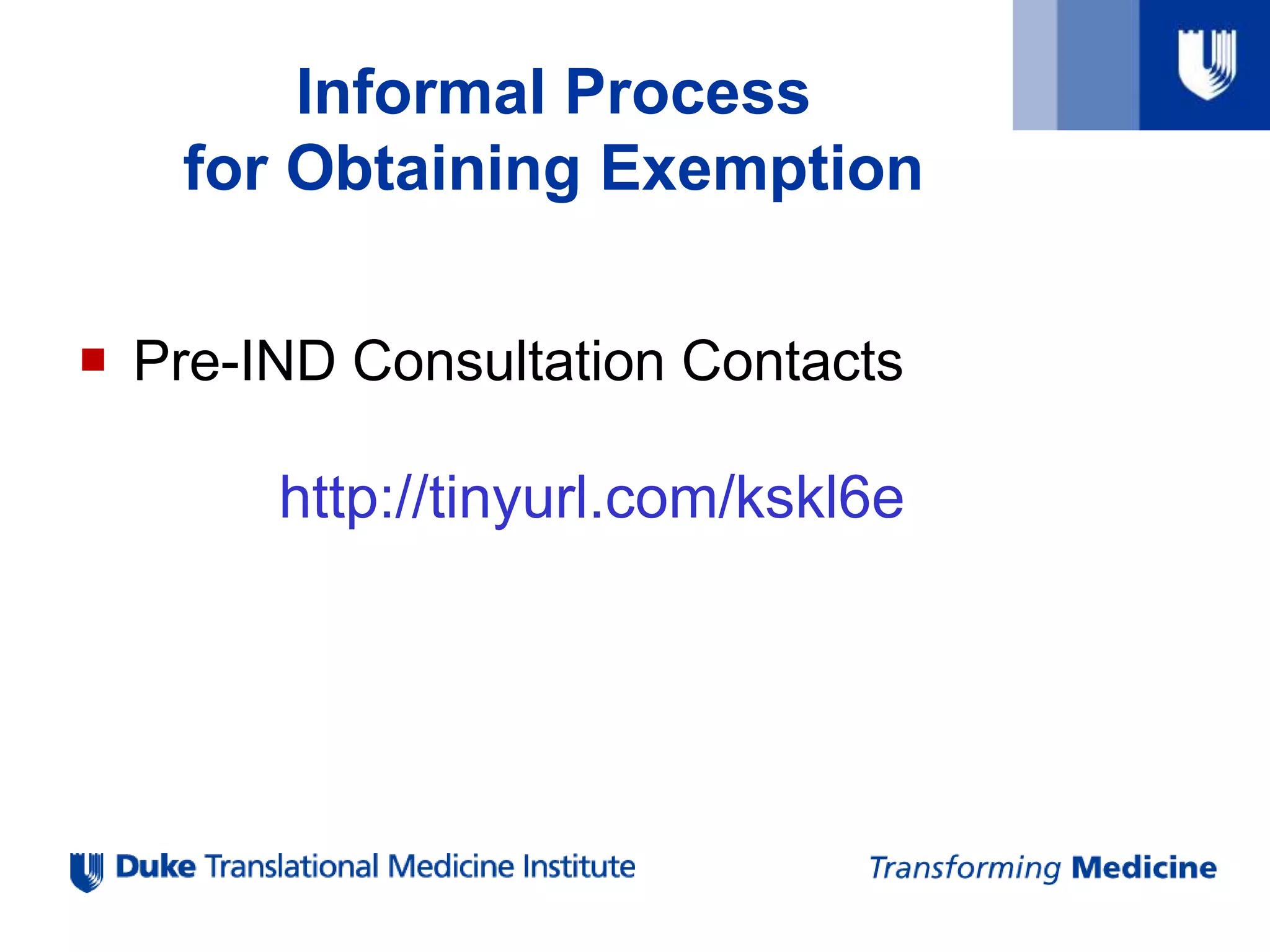 Informal Process
for Obtaining Exemption
 Pre-IND Consultation Contacts
http://tinyurl.com/kskl6e
 