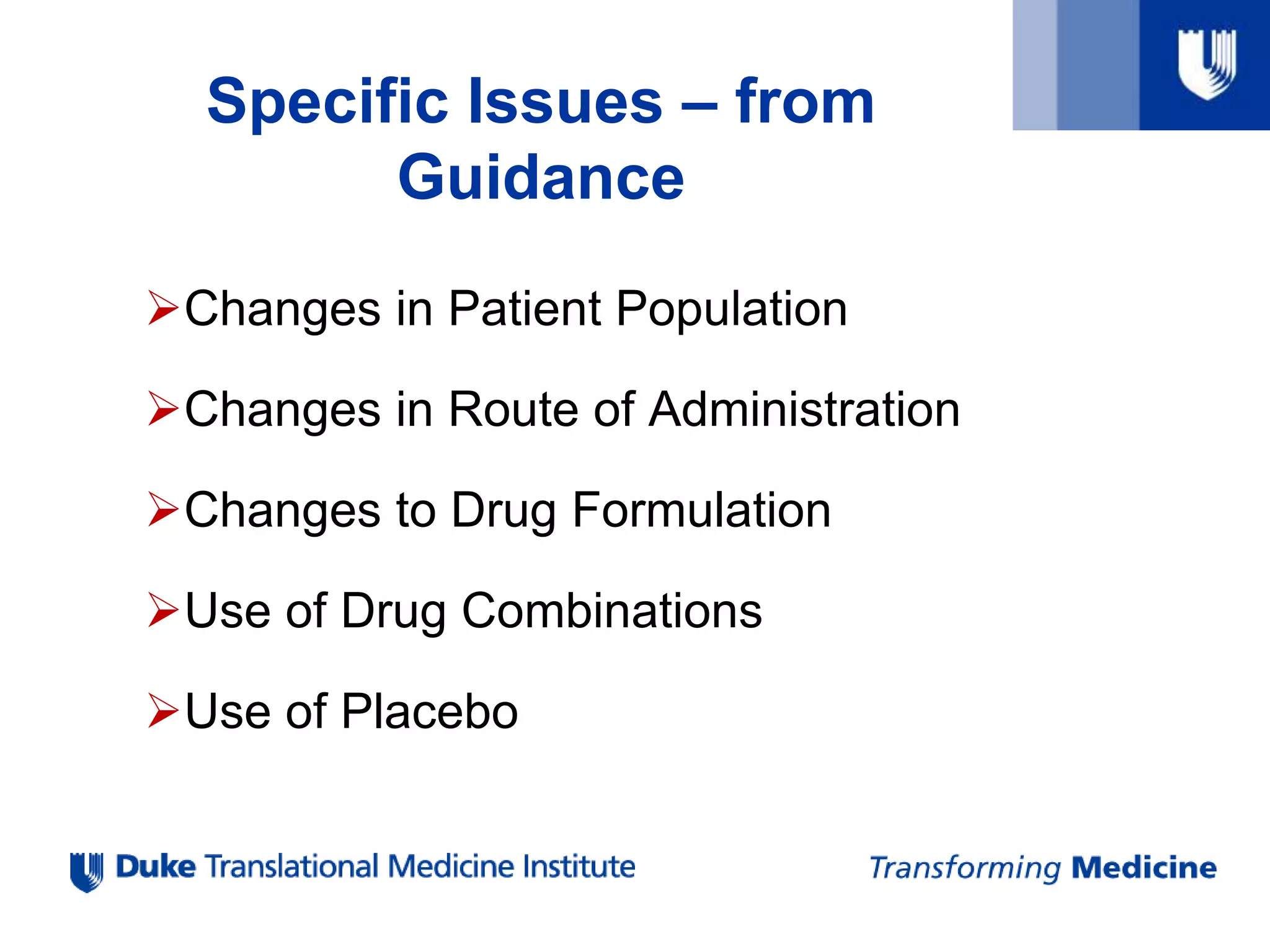 Specific Issues – from
Guidance
Changes in Patient Population
Changes in Route of Administration
Changes to Drug Formulation
Use of Drug Combinations
Use of Placebo
 