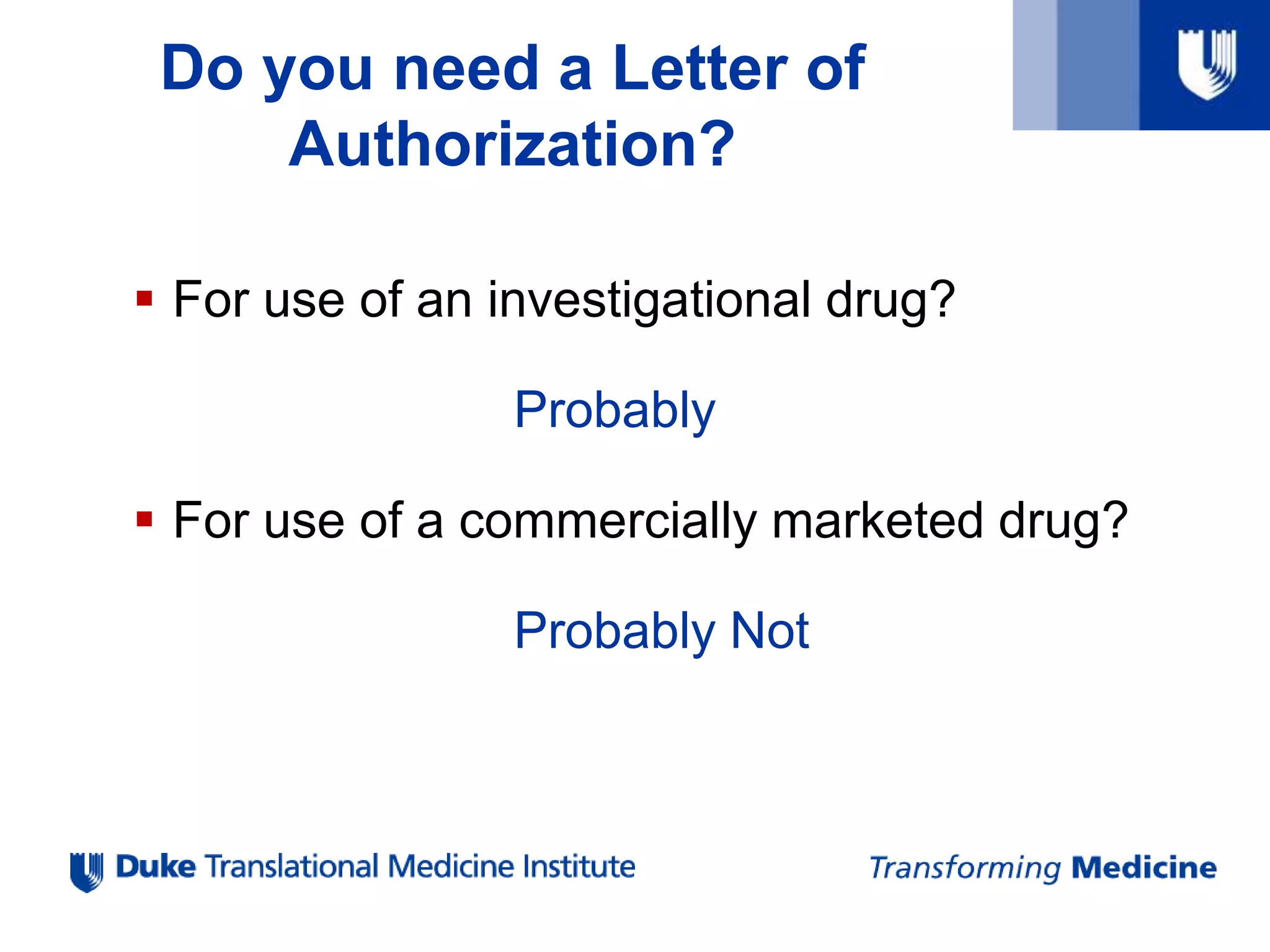 Do you need a Letter of
Authorization?
 For use of an investigational drug?
Probably
 For use of a commercially marketed drug?
Probably Not
 