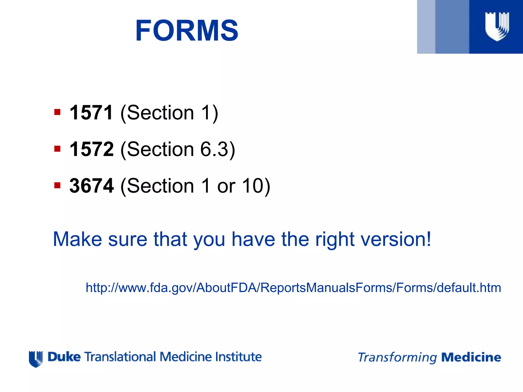 FORMS
 1571 (Section 1)
 1572 (Section 6.3)
 3674 (Section 1 or 10)
Make sure that you have the right version!
http://www.fda.gov/AboutFDA/ReportsManualsForms/Forms/default.htm
 