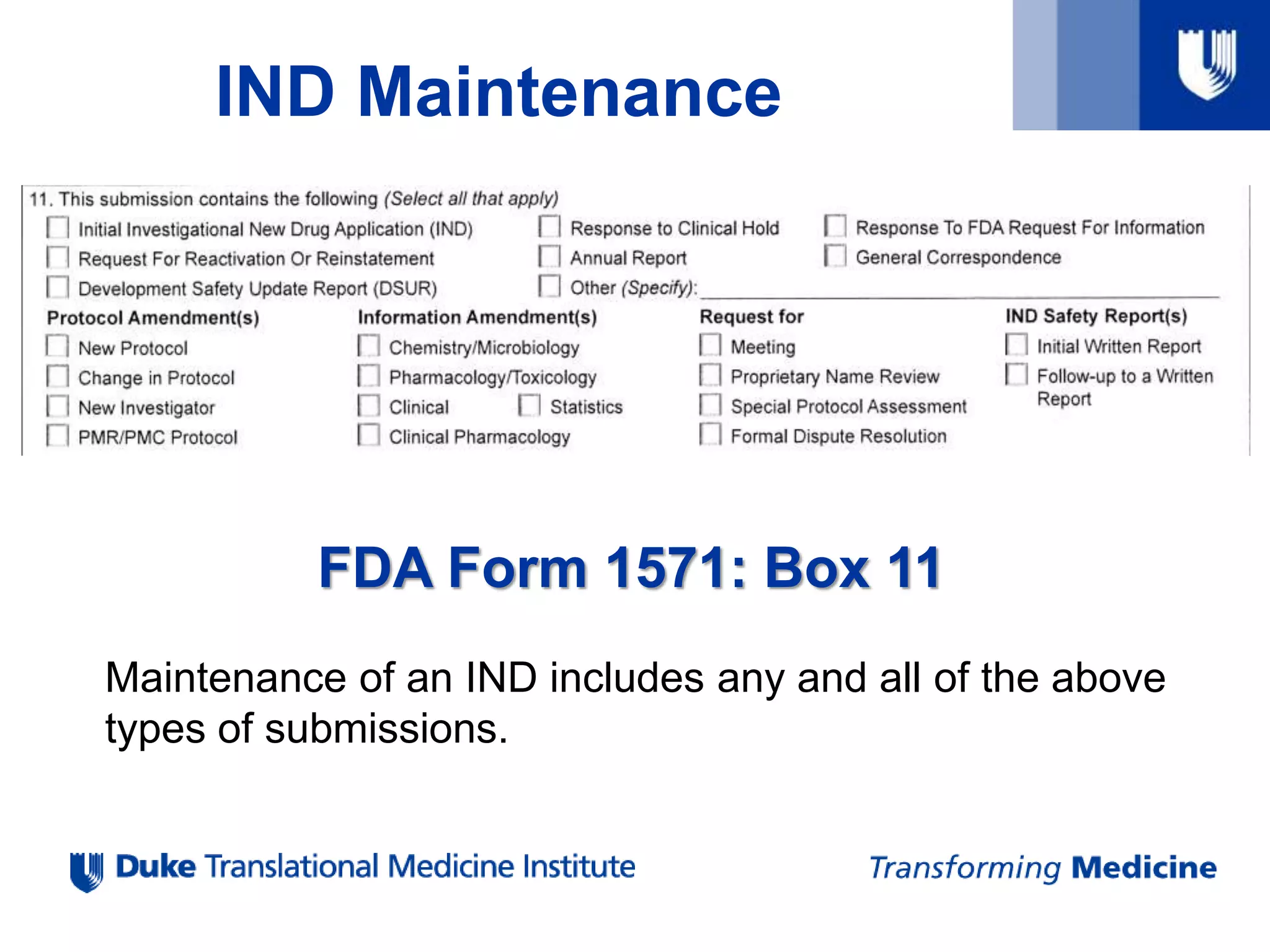 IND Maintenance
FDA Form 1571: Box 11
Maintenance of an IND includes any and all of the above
types of submissions.
 
