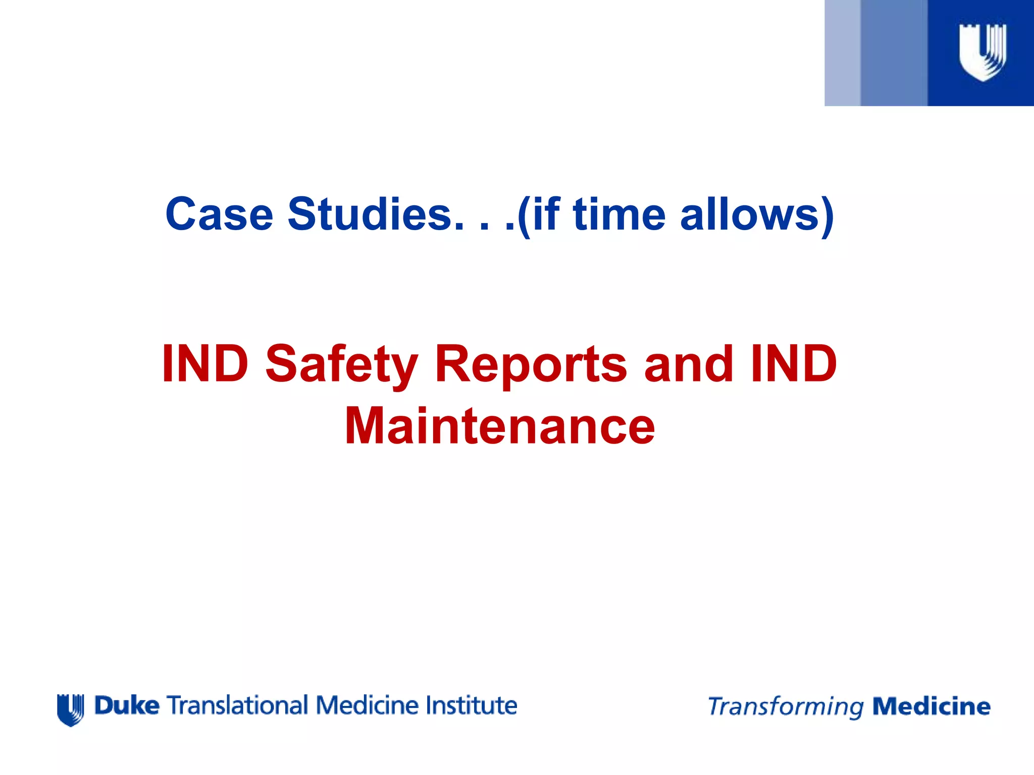 Case Studies. . .(if time allows)
IND Safety Reports and IND
Maintenance
 