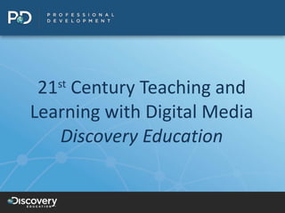 21 st  Century Teaching and Learning with Digital Media Discovery Education 