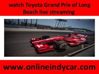 watch Toyota Grand Prix of Long
Beach live streaming
www.onlineindycar.com
 
