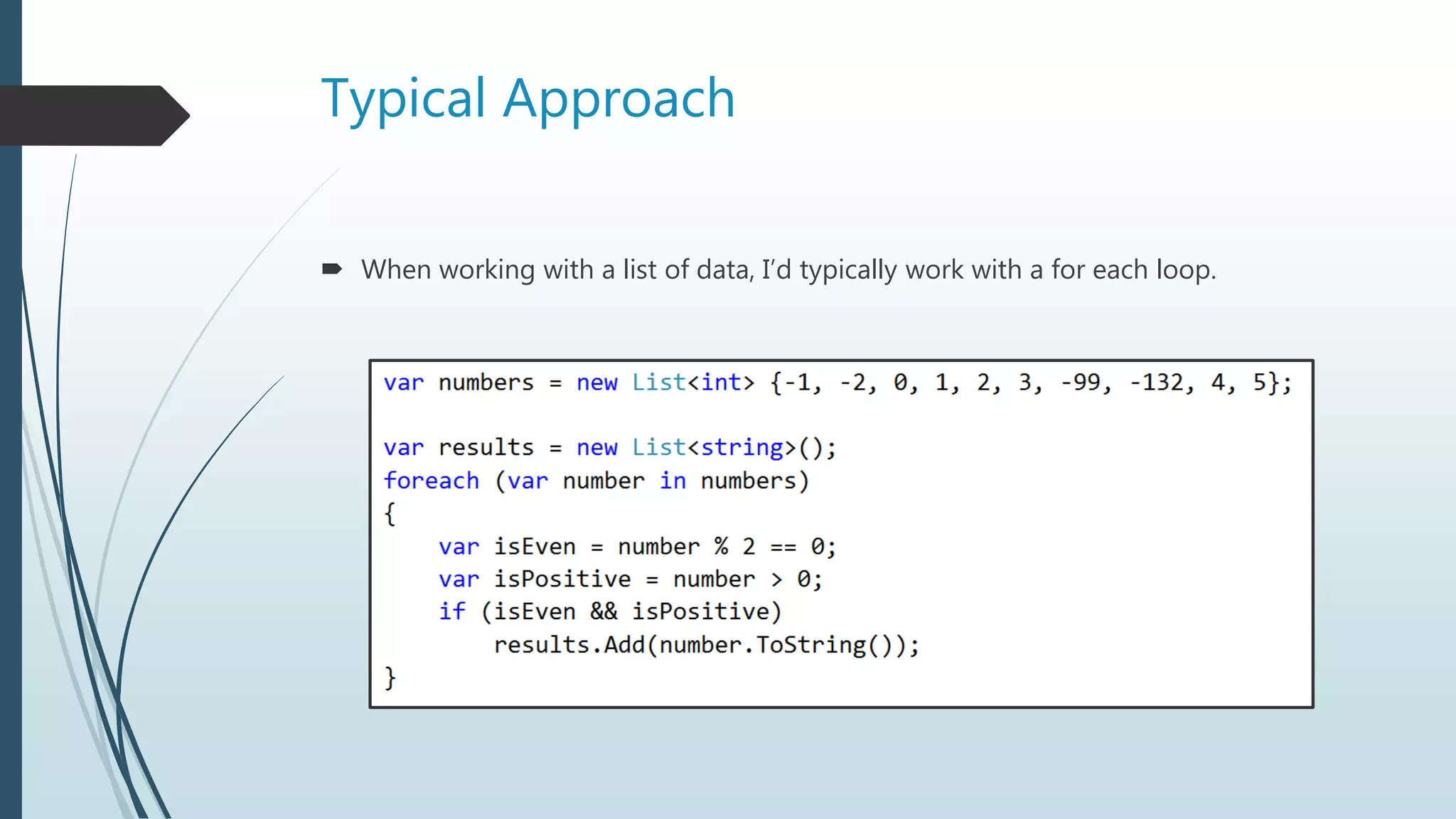 Typical Approach
 When working with a list of data, I’d typically work with a for each loop.
 