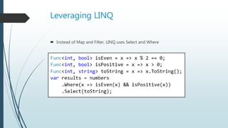 Leveraging LINQ
 Instead of Map and Filter, LINQ uses Select and Where
 