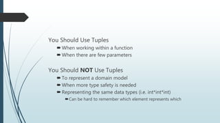 Holding Data
Tuples
 When Should You Use Tuples?
 When working within a function
 When there are few parameters
 When ...