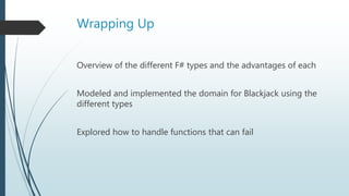 Wrapping Up
 Overview of the different F# types and the advantages of each
 Modeled and implemented the domain for Black...