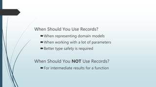 Holding Data
Records
 When Should You Use Records?
 Representing domain models
 Working with a lot of parameters
 Prov...
