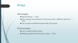 Collections
Arrays
 Advantages
 Quick lookup -> O(1)
 Can change one element in the array with a different element -> O...