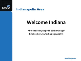 Indianapolis Area
Welcome Indiana
Michelle Shaw, Regional Sales Manager
Kirk Feathers, Sr. Technology Analyst
 